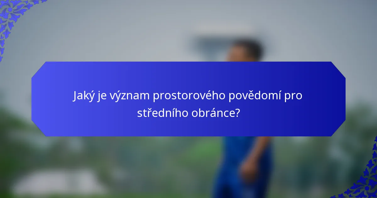 Jaký je význam prostorového povědomí pro středního obránce?