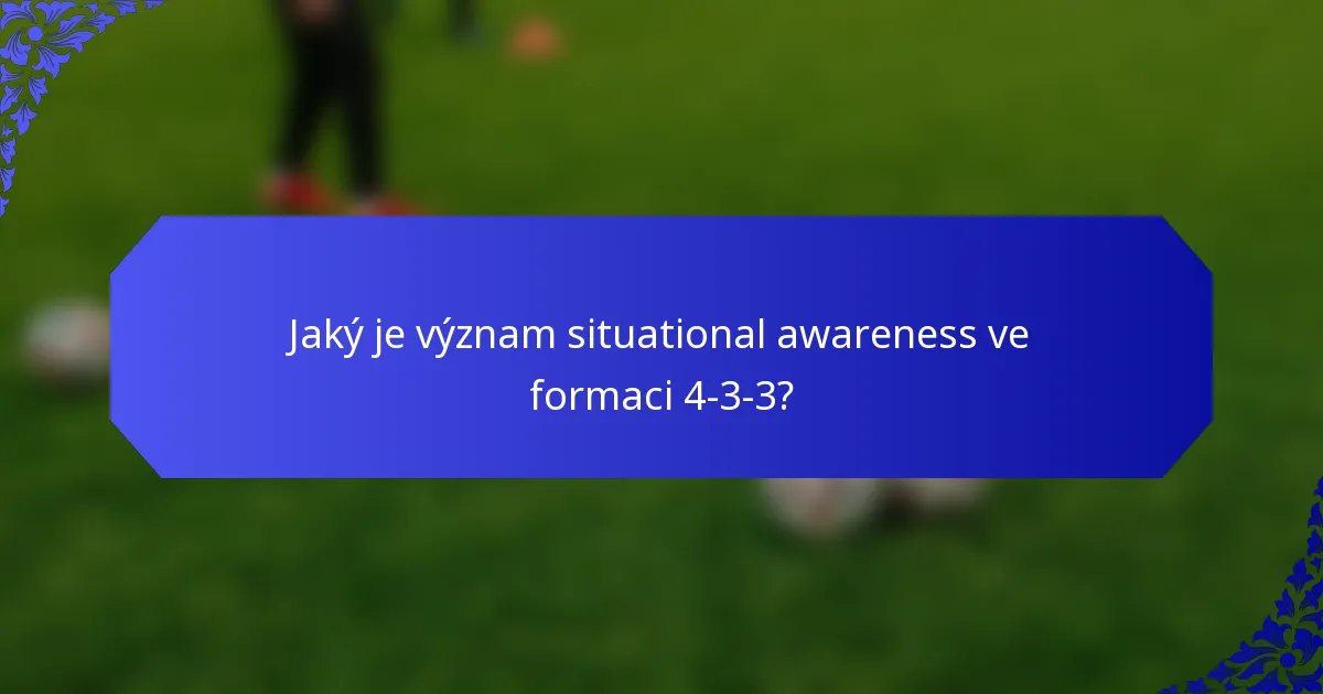 Jaký je význam situational awareness ve formaci 4-3-3?