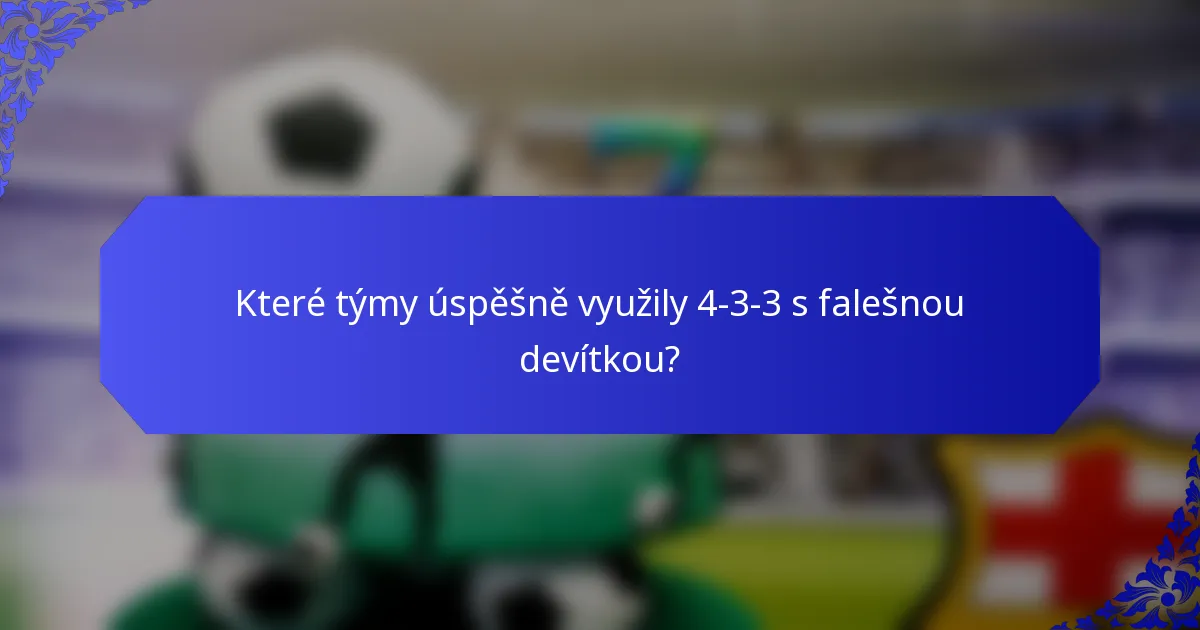 Které týmy úspěšně využily 4-3-3 s falešnou devítkou?