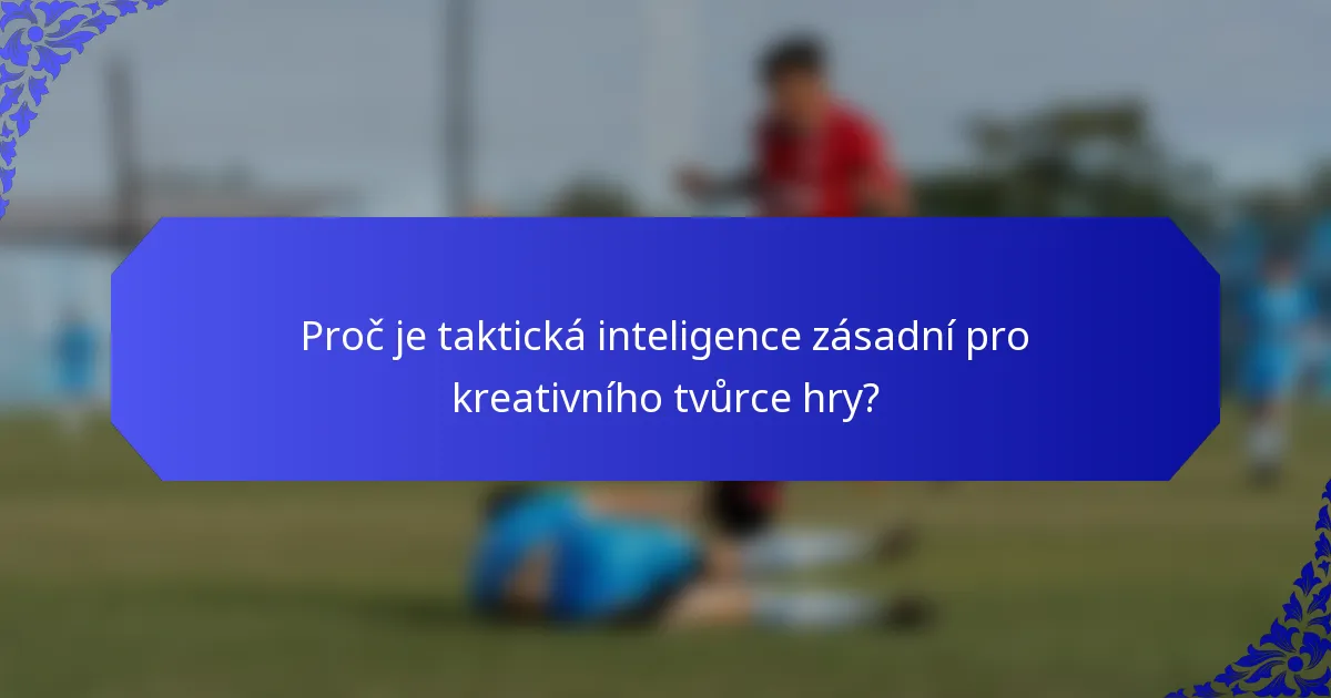 Proč je taktická inteligence zásadní pro kreativního tvůrce hry?